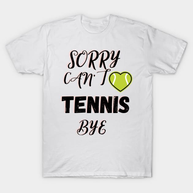 Sorry Can't Tennis Bye-Funny Tennis Quote T-Shirt by Grun illustration 